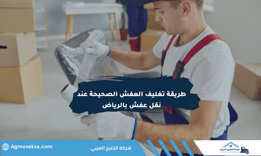 طريقة تغليف العفش الصحيحة عند نقل عفش بالرياض